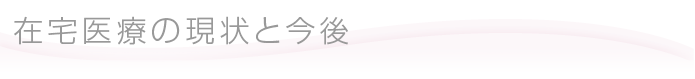 在宅医療の現状と今後